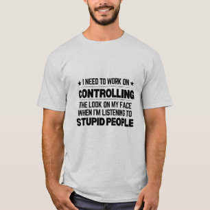 I need to work on controlling the look on my face T-Shirt