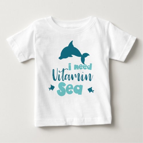 I Need Vitamin Sea Dolphin Fish Sea Vacation Baby T_Shirt