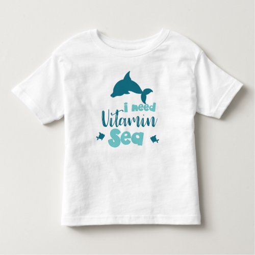 I Need Vitamin Sea Dolphin Fish Sea Vacation Toddler T_shirt