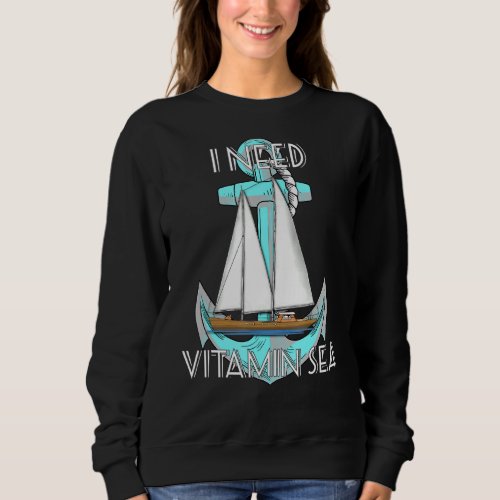 I Need Vitamin Sea Nautical Sailing Sailor Sweatshirt