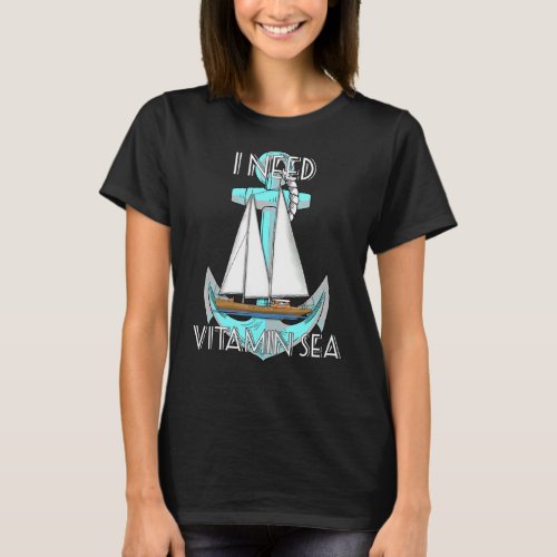I Need Vitamin Sea Nautical Sailing Sailor T_Shirt