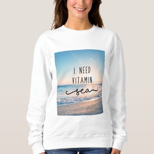 I Need Vitamin Sea Sweatshirt