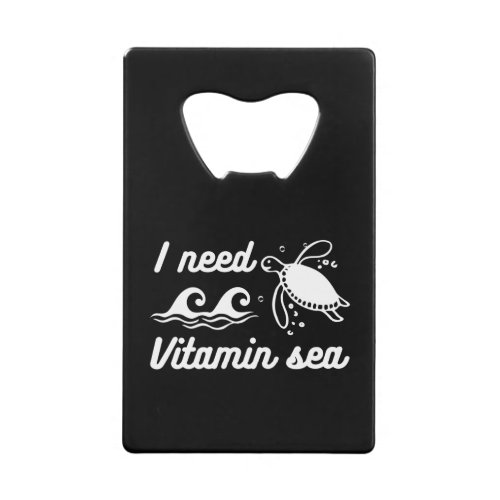 I  Need Vitamin Sea Turtle Credit Card Bottle Opener