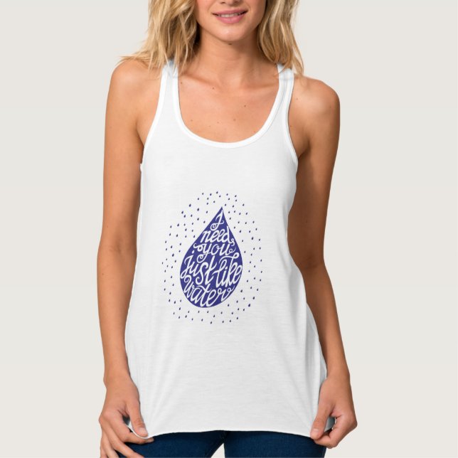 I Need You Just Like Water Tank Top (Front)