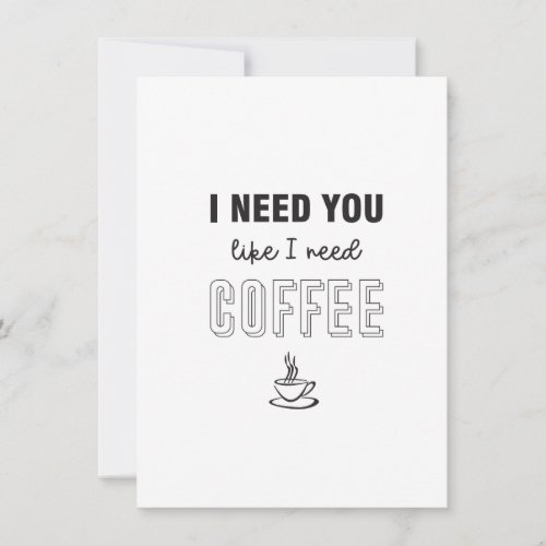 I need you like I need coffee flat card