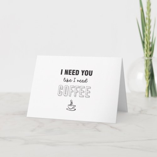 I need you like I need coffee folded card