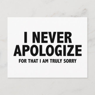 I Never Apologize. For That I Am Truly Sorry. Postcard