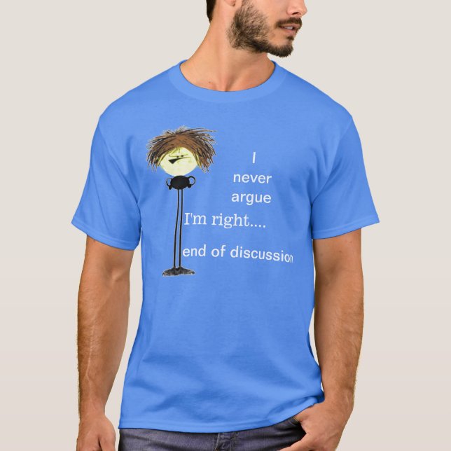 I never argue grumpy guy T-Shirt (Front)