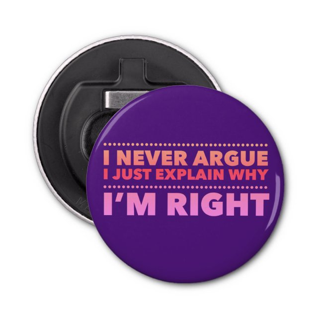I never argue, I just explain why I’m right Bottle Opener (Front)