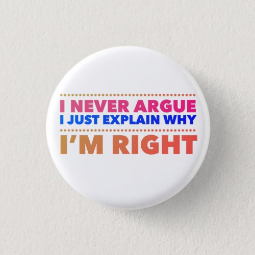 I never argue I just explain why Iâm right Button