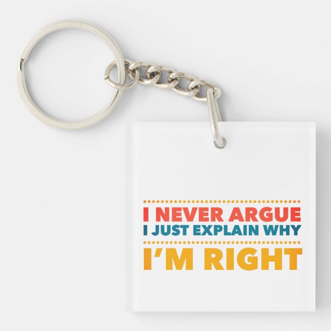 I never argue, I just explain why I’m right Keychain (Front)