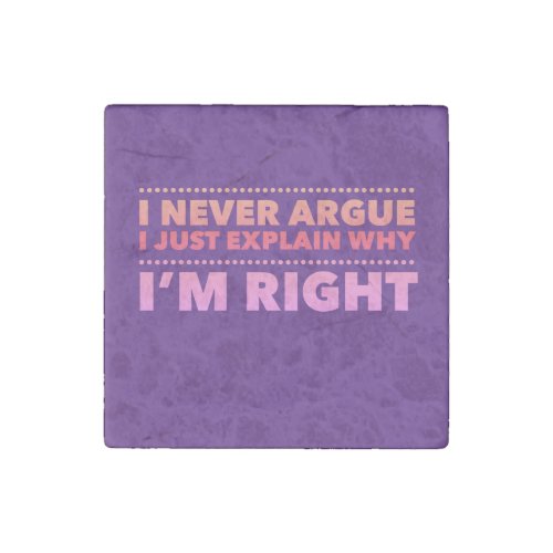 I never argue I just explain why Iâm right Stone Magnet