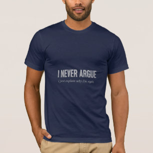 I Never Argue I Just Explain Why I'm Right Funny T-Shirt