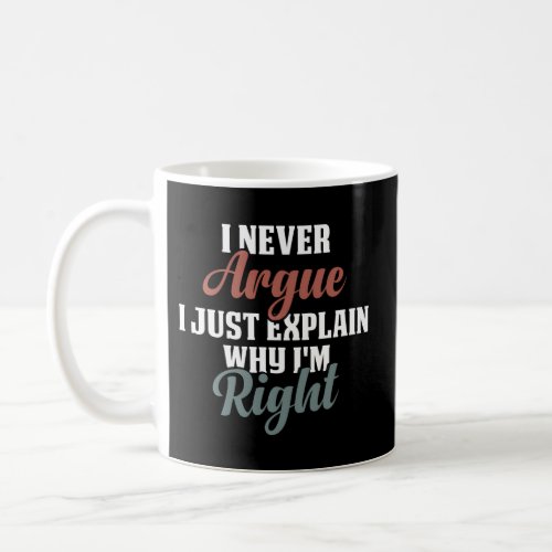 I Never Argue I Just Explain Why IM Right Saying Coffee Mug