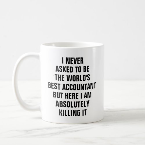 I never asked to be the worlds best accountant bu coffee mug
