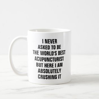 I Never Asked To Be The Worlds Best Acupuncturist Coffee Mug by haveagreatlife1 at Zazzle