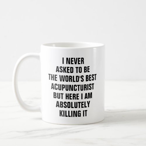 I never asked to be the worlds best acupuncturist coffee mug