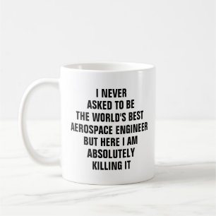 I never asked to be the worlds best aerospace engi coffee mug