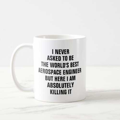 I never asked to be the worlds best aerospace engi coffee mug