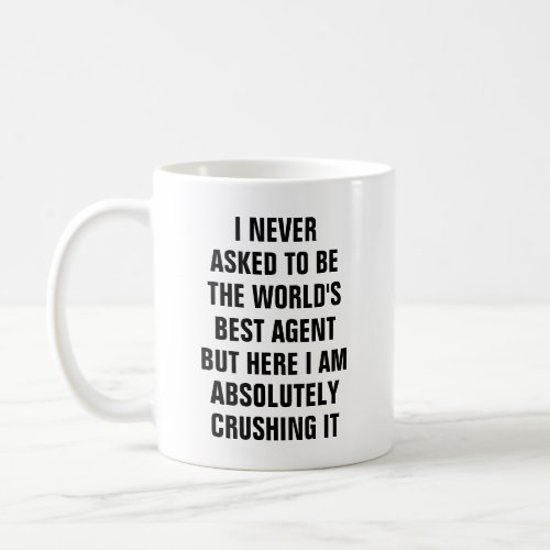 I never asked to be the worlds best agent but here coffee mug