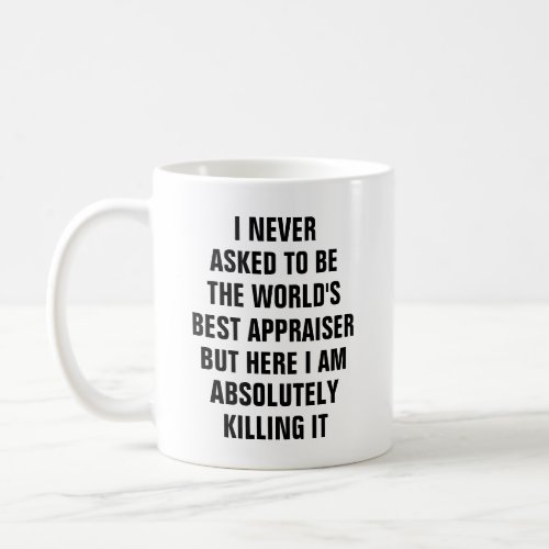 I never asked to be the worlds best appraiser but coffee mug