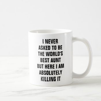 I Never Asked To Be The World's Best Aunt But Her Coffee Mug by haveagreatlife1 at Zazzle