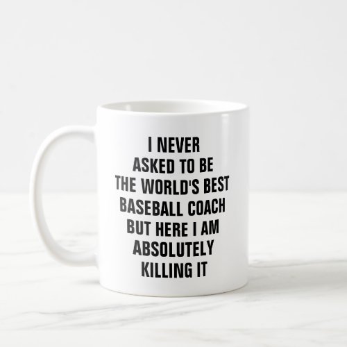 I never asked to be the worlds best baseball coach coffee mug