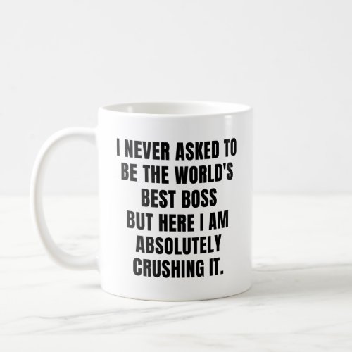 I never asked to be the Worlds Best Boss Coffee Mug