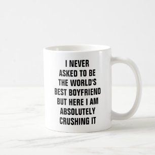 I never asked to be the world's best boyfriend but coffee mug