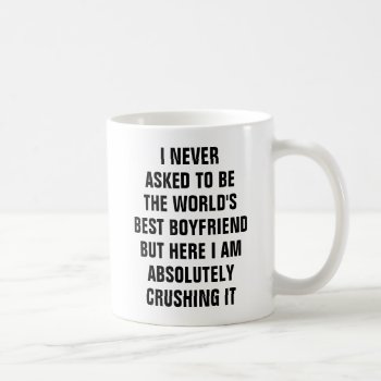 I Never Asked To Be The World's Best Boyfriend But Coffee Mug by haveagreatlife1 at Zazzle