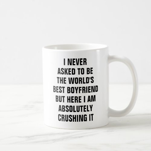 I never asked to be the worlds best boyfriend but coffee mug