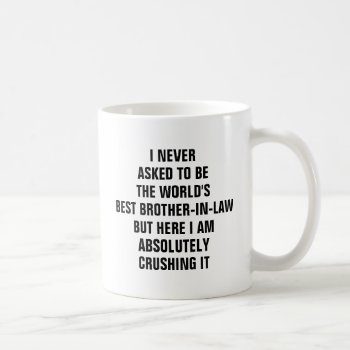 I Never Asked To Be The Worlds Best Brother In Law Coffee Mug by haveagreatlife1 at Zazzle