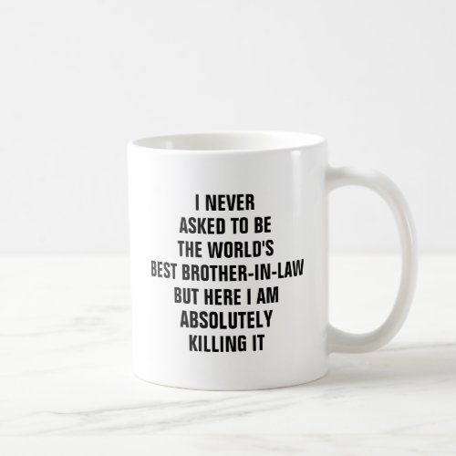 I never asked to be the worlds best brother in law coffee mug