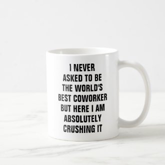 I never asked to be the world's best coworker but coffee mug
