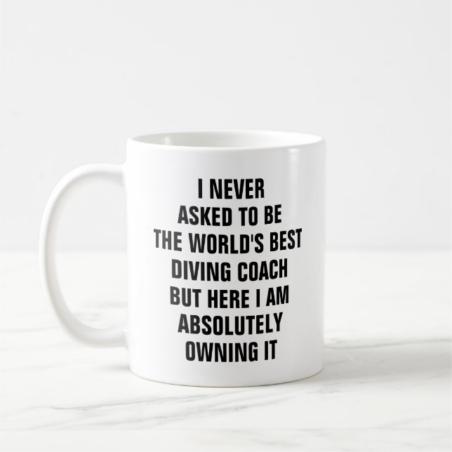 I never asked to be the worlds best diving coach coffee mug (Left)