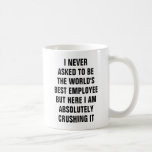 I Never Asked To Be The World&#39;s Best Employee But Coffee Mug at Zazzle