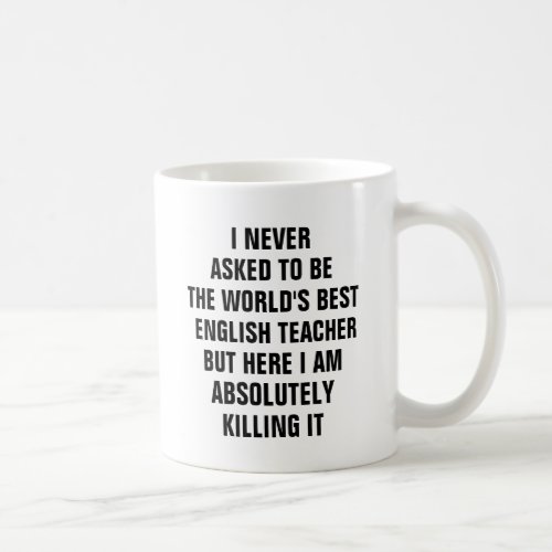 I never asked to be the worlds best english teache coffee mug