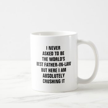 I Never Asked To Be The Worlds Best Father In Law Coffee Mug by haveagreatlife1 at Zazzle