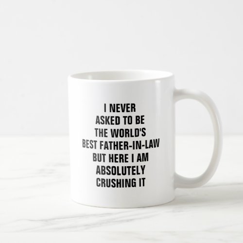 I never asked to be the worlds best father in law coffee mug