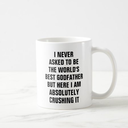 I Never Asked To Be The Worlds Best Godfather But Coffee Mug
