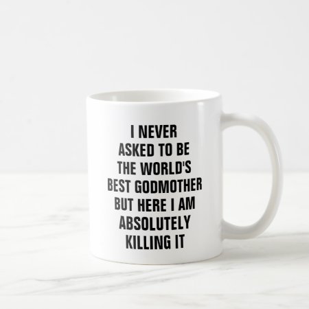 I Never Asked To Be The Worlds Best Godmother But Coffee Mug
