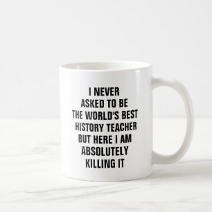 I never asked to be the worlds best history teache coffee mug