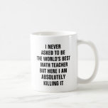 I Never Asked To Be The Worlds Best Math Teacher Coffee Mug at Zazzle
