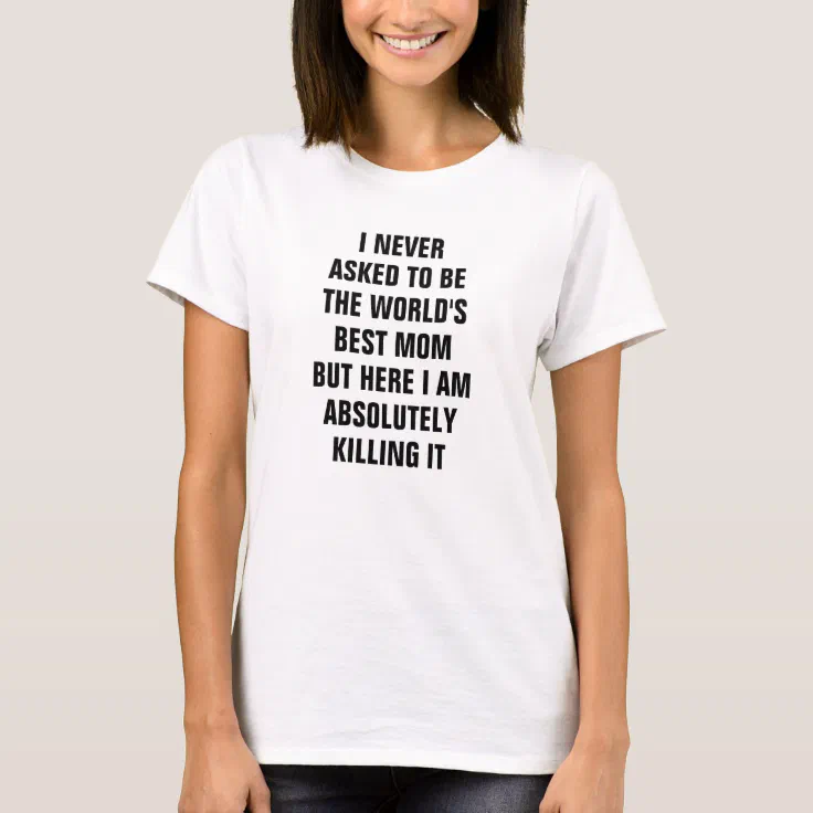 I never asked to be the world's best mom but he T-Shirt | Zazzle