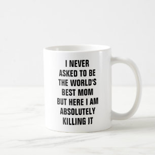 I never asked to be the world's best mom but here coffee mug