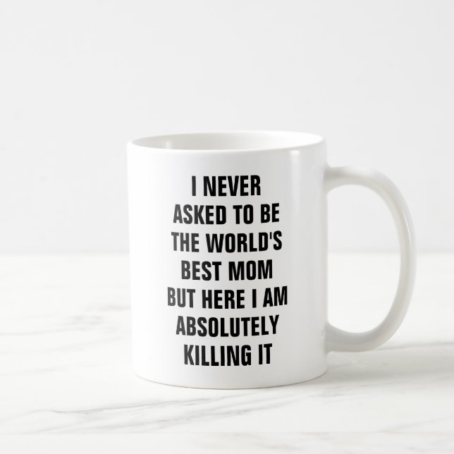 I never asked to be the world's best mom but here coffee mug (Right)