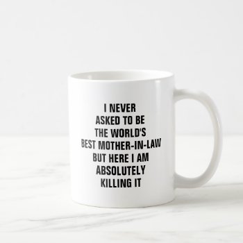 I Never Asked To Be The Worlds Best Mother In Law Coffee Mug by haveagreatlife1 at Zazzle