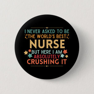 I Never Asked To Be The World's Best Nurse Button
