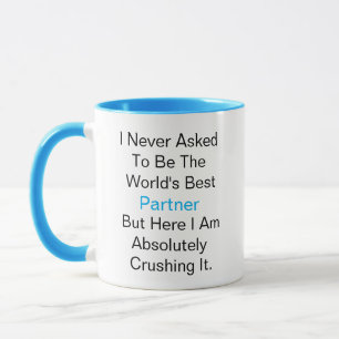 I never asked to be the world's best Partner but Mug