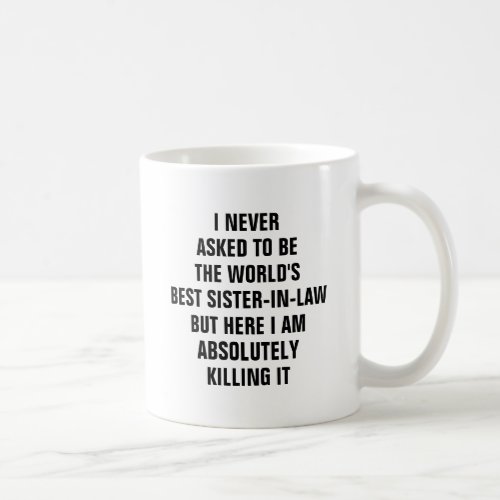 I never asked to be the worlds best sister in law coffee mug